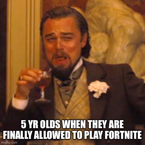 Fortnite battle pass | 5 YR OLDS WHEN THEY ARE FINALLY ALLOWED TO PLAY FORTNITE | image tagged in memes,laughing leo,fortnite,funny,video games | made w/ Imgflip meme maker