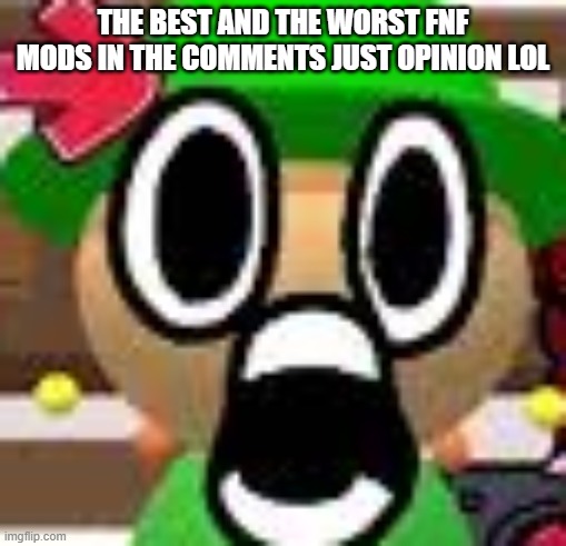 is just my opinion something forbiden on twitter | THE BEST AND THE WORST FNF MODS IN THE COMMENTS JUST OPINION LOL | image tagged in sugar rush bandu | made w/ Imgflip meme maker