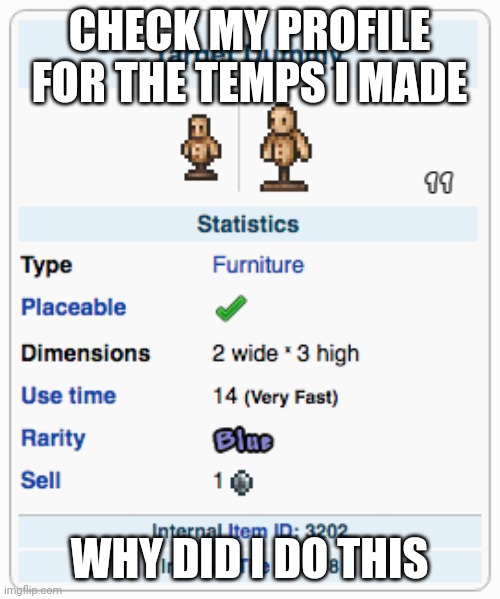 Terraria Training Dummy | CHECK MY PROFILE FOR THE TEMPS I MADE; WHY DID I DO THIS | image tagged in terraria training dummy | made w/ Imgflip meme maker