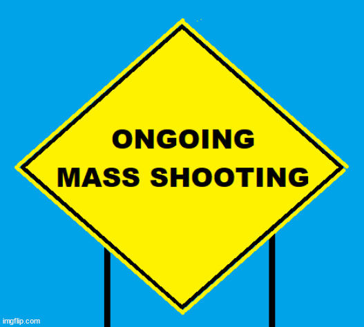 ONGOING MASS SHOOTING | image tagged in mass shooting,guns,murder,nra,gop | made w/ Imgflip meme maker