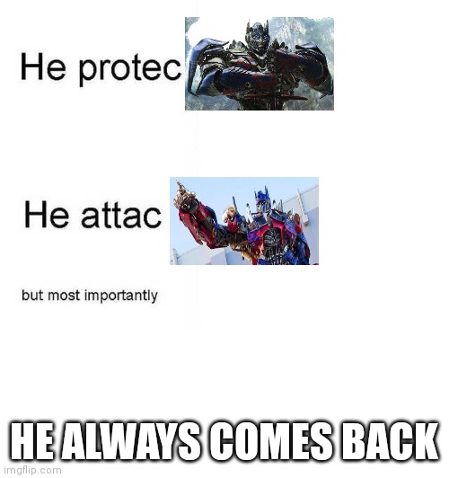 Transformers meme |  HE ALWAYS COMES BACK | image tagged in he protec he attac but most importantly | made w/ Imgflip meme maker