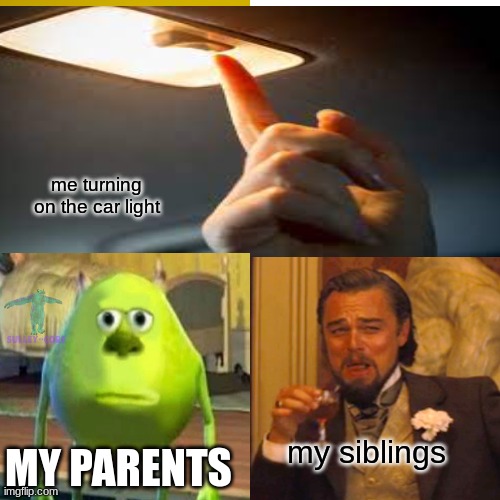 rip |  me turning on the car light; my siblings; MY PARENTS | image tagged in funny memes | made w/ Imgflip meme maker