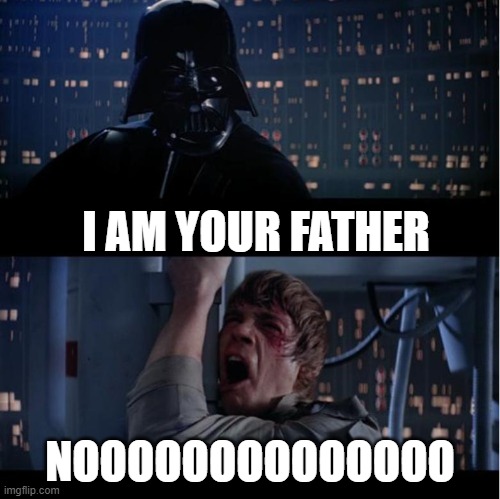 I AM YOUR FATHER NOOOOOOOOOOOOOO | made w/ Imgflip meme maker
