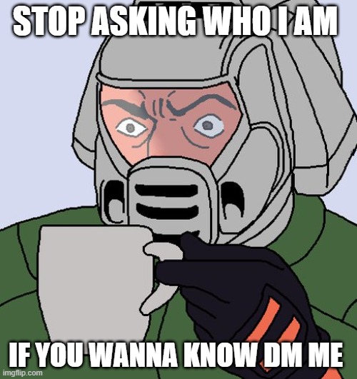 detective Doom guy | STOP ASKING WHO I AM; IF YOU WANNA KNOW DM ME | image tagged in detective doom guy | made w/ Imgflip meme maker