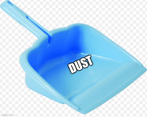 dustpan | DUST | image tagged in dustpan | made w/ Imgflip meme maker