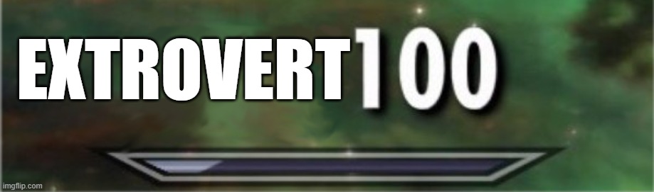 level: 100 | EXTROVERT | image tagged in level 100 | made w/ Imgflip meme maker