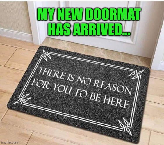 Go away | MY NEW DOORMAT HAS ARRIVED... | image tagged in funny,door,mat,antisocial,go away | made w/ Imgflip meme maker