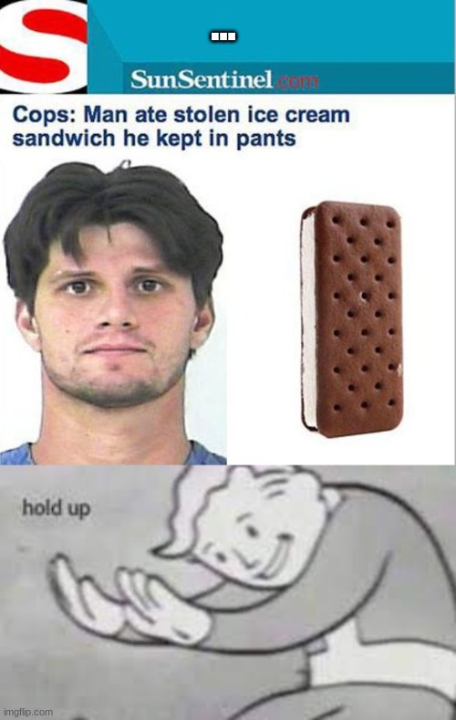 Man Eats Stolen Ice Cream Sandwitch From His Pants | ... | image tagged in ice cream sandwitch,fallout hold up,pants,bruh,lol | made w/ Imgflip meme maker