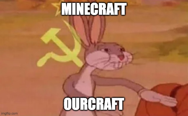 just imagine... | MINECRAFT; OURCRAFT | image tagged in bugs bunny communist | made w/ Imgflip meme maker