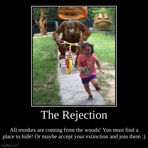Funny Terror: The Rejection | image tagged in monke,comedy,terror,comedy horror,joke,series | made w/ Imgflip demotivational maker