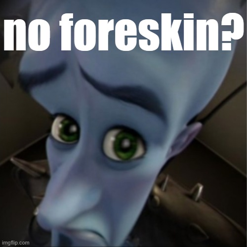 Megamind peeking | no foreskin? | image tagged in megamind peeking | made w/ Imgflip meme maker