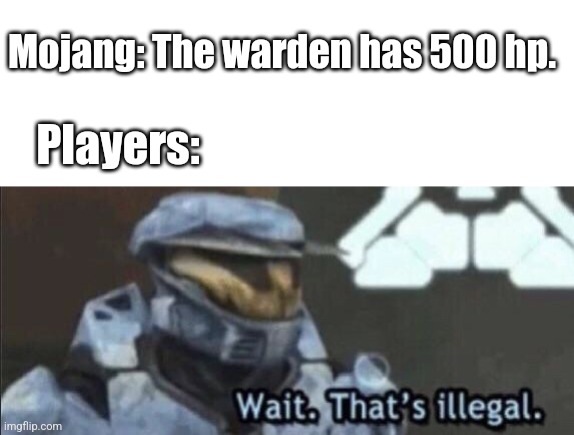 Yes, it has a lot of health. | Mojang: The warden has 500 hp. Players: | image tagged in wait that s illegal,minecraft,warden | made w/ Imgflip meme maker