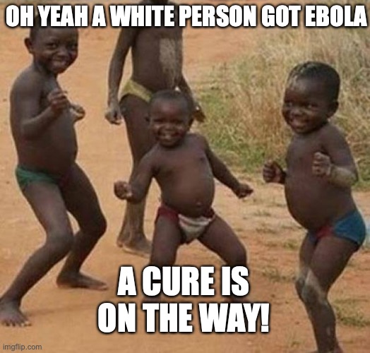 Dancing black baby | OH YEAH A WHITE PERSON GOT EBOLA; A CURE IS ON THE WAY! | image tagged in dancing black baby | made w/ Imgflip meme maker