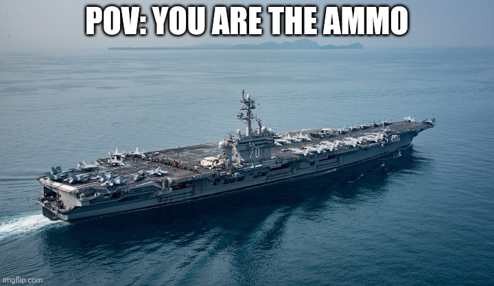 Aircraft Carrier | POV: YOU ARE THE AMMO | image tagged in aircraft carrier | made w/ Imgflip meme maker