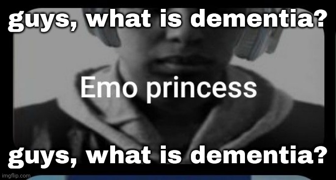 Emo princess | guys, what is dementia? guys, what is dementia? | image tagged in emo princess | made w/ Imgflip meme maker