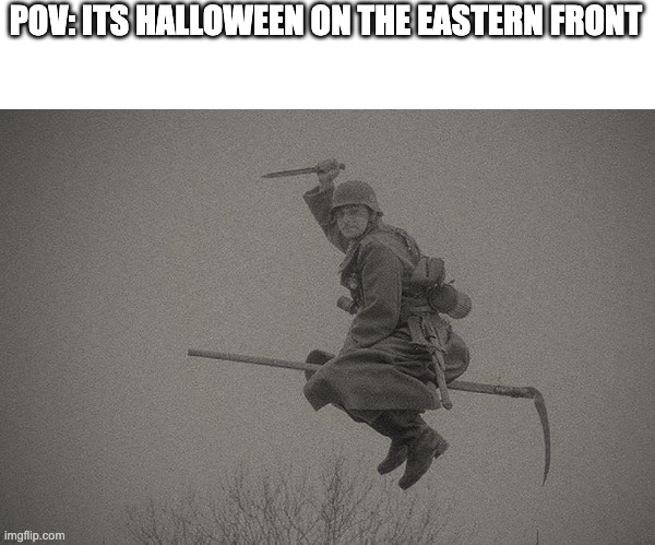 Halloween eastern front | POV: ITS HALLOWEEN ON THE EASTERN FRONT | image tagged in the wicked kraut of the eastern front | made w/ Imgflip meme maker