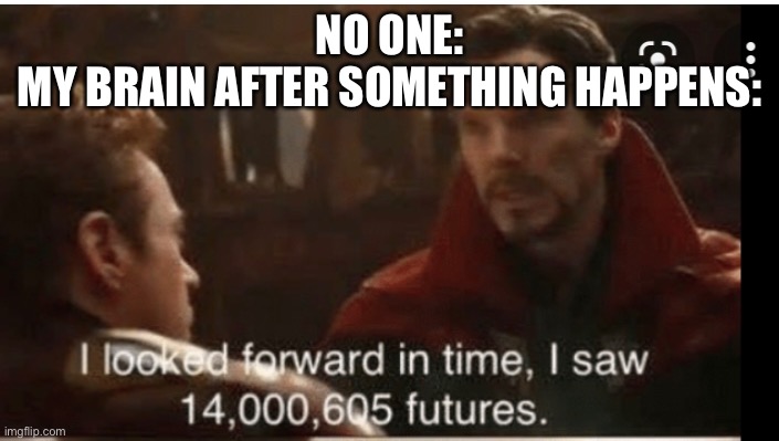 NO ONE:
MY BRAIN AFTER SOMETHING HAPPENS: | image tagged in dr strange | made w/ Imgflip meme maker