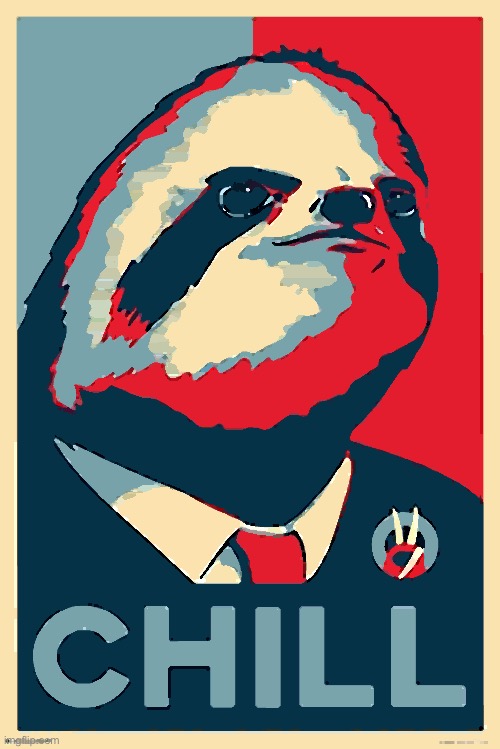 Sloth chill poster | image tagged in sloth chill poster | made w/ Imgflip meme maker