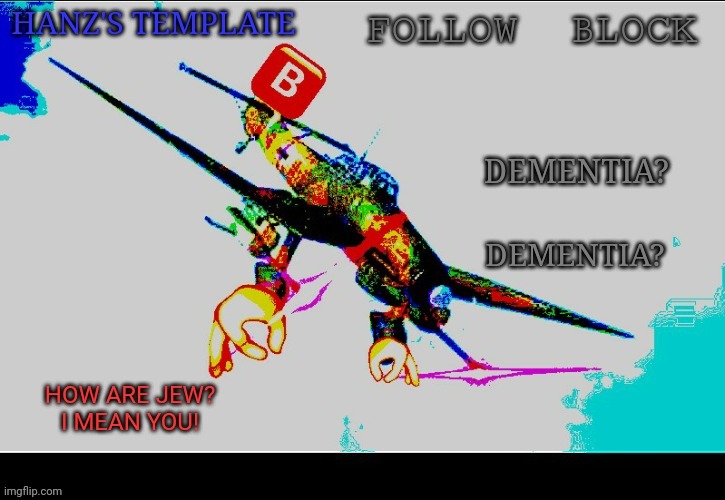 Hanz's Stuka Template | DEMENTIA? DEMENTIA? | image tagged in hanz's stuka template | made w/ Imgflip meme maker