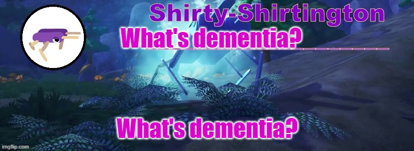 Shirty-Shirtington Announcement Template | What's dementia? What's dementia? | made w/ Imgflip meme maker