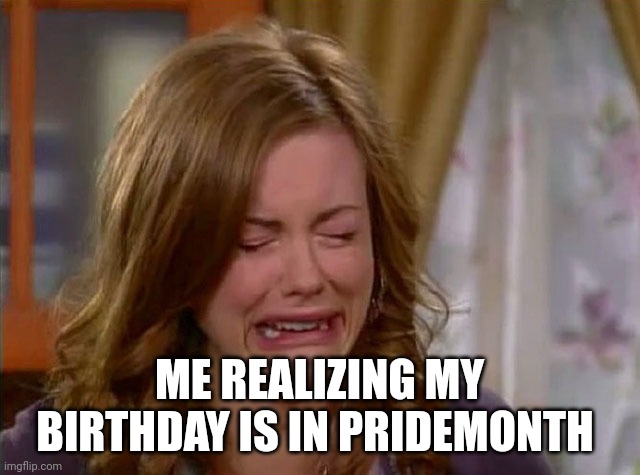 and I took that personally | ME REALIZING MY BIRTHDAY IS IN PRIDEMONTH | image tagged in sobbing face | made w/ Imgflip meme maker