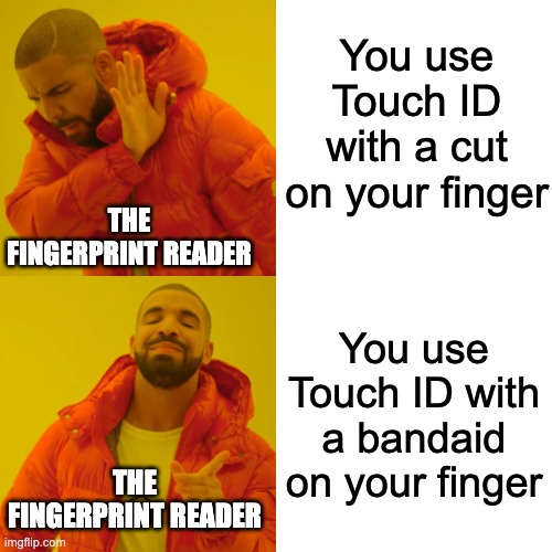 touch id be like | You use Touch ID with a cut on your finger; THE FINGERPRINT READER; You use Touch ID with a bandaid on your finger; THE FINGERPRINT READER | image tagged in memes,drake hotline bling,fingerprint,touch id,iphone | made w/ Imgflip meme maker