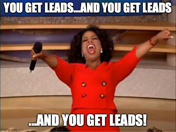 Everyone get leads | YOU GET LEADS...AND YOU GET LEADS; ...AND YOU GET LEADS! | image tagged in memes,oprah you get a | made w/ Imgflip meme maker