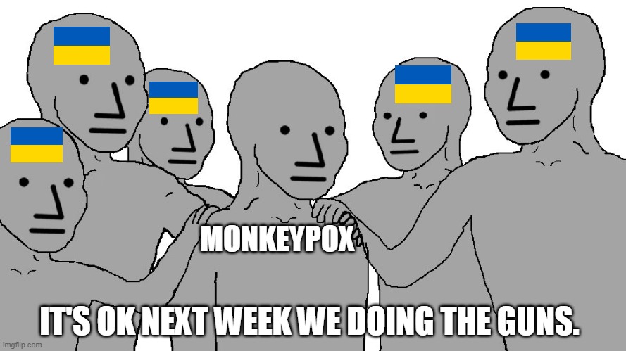 NPC Wojack | MONKEYPOX; IT'S OK NEXT WEEK WE DOING THE GUNS. | image tagged in npc wojack,monkeypox,ukraine | made w/ Imgflip meme maker