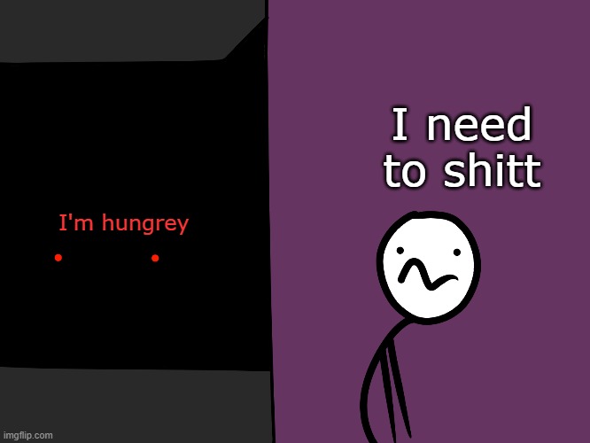 I need to shitt; I'm hungrey | made w/ Imgflip meme maker