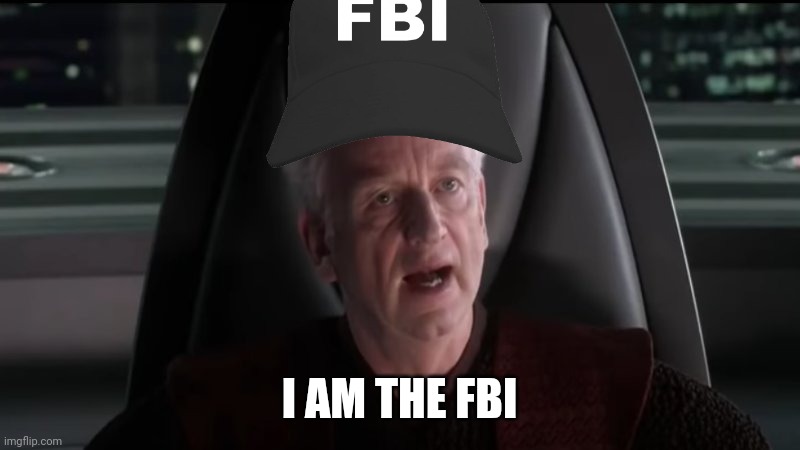 I am the senate | I AM THE FBI | image tagged in i am the senate | made w/ Imgflip meme maker