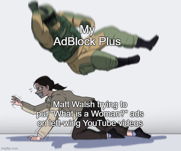 I win | My AdBlock Plus; Matt Walsh trying to put "What is a Woman?" ads on left-wing YouTube videos | image tagged in rainbow six - fuze the hostage,adblock,matt walsh,transphobic,conservatives,lgbtq | made w/ Imgflip meme maker