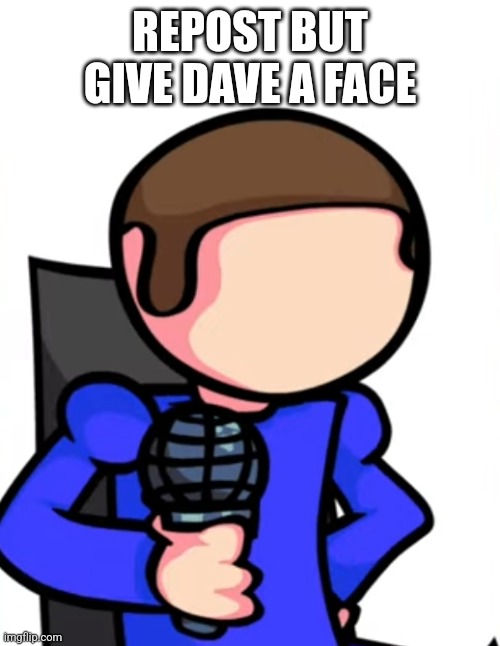 REPOST BUT GIVE DAVE A FACE | made w/ Imgflip meme maker