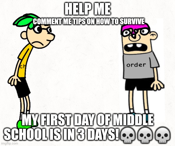 :skeleton: ? | HELP ME; COMMENT ME TIPS ON HOW TO SURVIVE; MY FIRST DAY OF MIDDLE SCHOOL IS IN 3 DAYS!💀💀💀 | image tagged in skeleton emoji | made w/ Imgflip meme maker