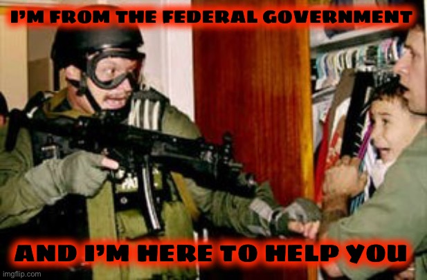 I’M FROM THE FEDERAL GOVERNMENT AND I’M HERE TO HELP YOU | made w/ Imgflip meme maker