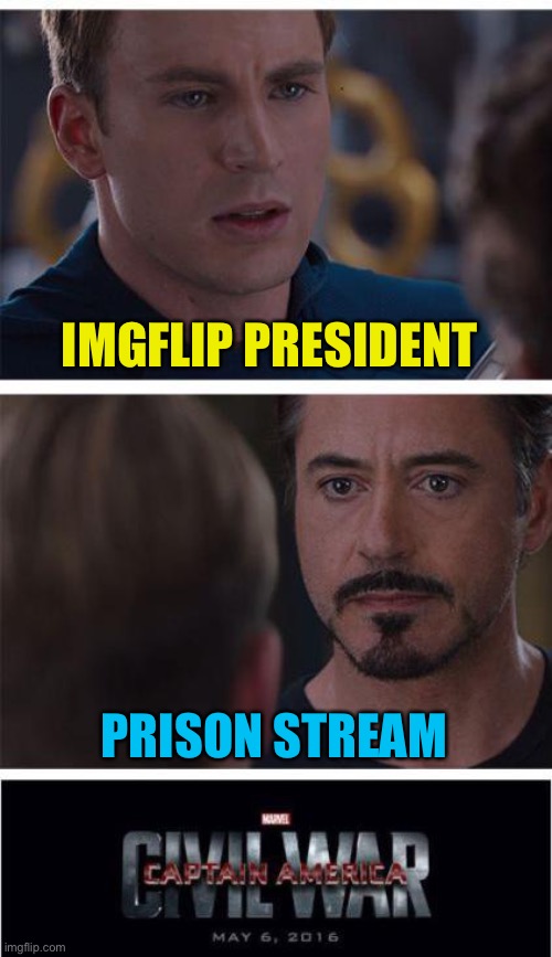 The fbi wants to coup Imgflip president, with no congress picked. There will be no debate or vote for war | IMGFLIP PRESIDENT; PRISON STREAM | image tagged in stream war,something to do | made w/ Imgflip meme maker