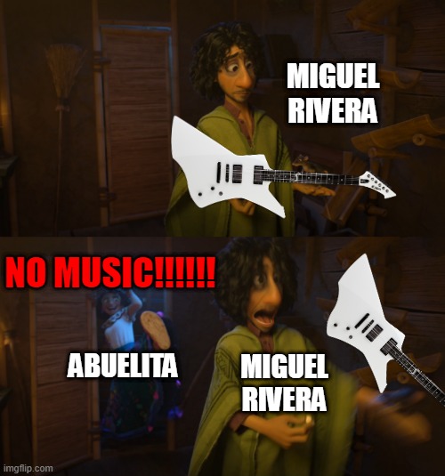N   O      M   U   S   I   C   !   !   !   !   ! | MIGUEL
RIVERA; NO MUSIC!!!!!! ABUELITA; MIGUEL
RIVERA | image tagged in encanto bruno mirabel,coco,pixar,abuelita,miguel rivera,no music | made w/ Imgflip meme maker