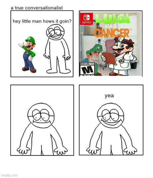 luigi has cancer | image tagged in hey little man hows it goin | made w/ Imgflip meme maker