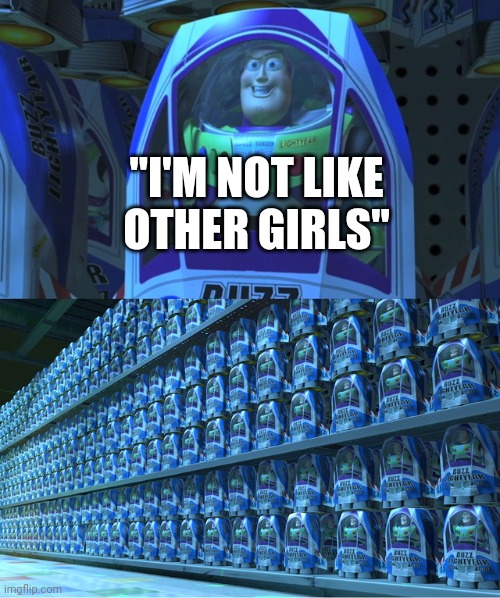 Buzz lightyear clones | "I'M NOT LIKE OTHER GIRLS" | image tagged in buzz lightyear clones | made w/ Imgflip meme maker