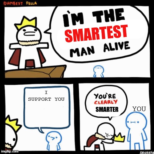 i'm the smartest man alive | I SUPPORT YOU YOU | image tagged in i'm the smartest man alive | made w/ Imgflip meme maker