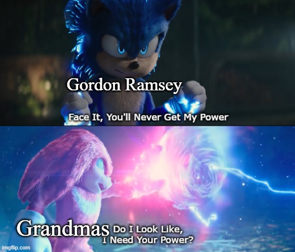 When it comes to chefs, our grandmas are U N B E A T A B L E | Gordon Ramsey; Grandmas | image tagged in do i look like i need your power meme | made w/ Imgflip meme maker