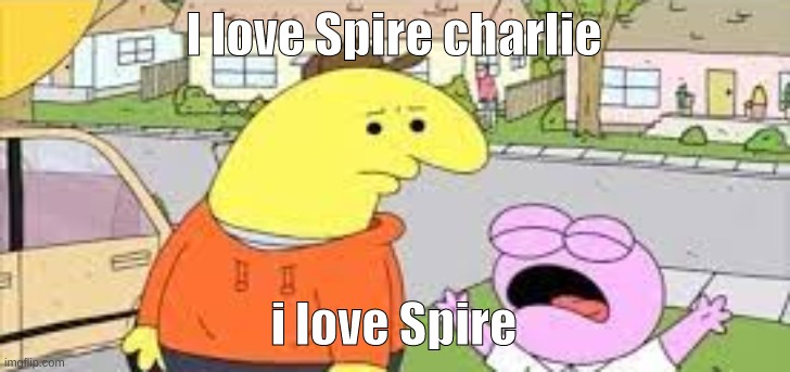 I swear it's satire | I love Spire charlie; i love Spire | image tagged in i love kids charlie | made w/ Imgflip meme maker
