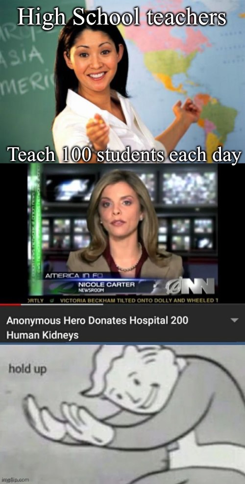 Kidney teacher | High School teachers; Teach 100 students each day | image tagged in memes,unhelpful high school teacher,transplant,donation | made w/ Imgflip meme maker