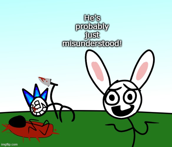 He's probably just misunderstood! | image tagged in bunni | made w/ Imgflip meme maker