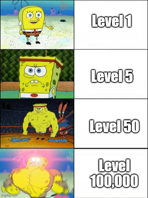 When Your Level Is Level 1 To Level 100,000 | Level 1; Level 5; Level 50; Level 100,000 | image tagged in increasingly buff spongebob,games,level | made w/ Imgflip meme maker