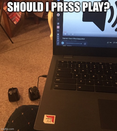 if you can't see it says "explosion sound effect" | SHOULD I PRESS PLAY? | made w/ Imgflip meme maker