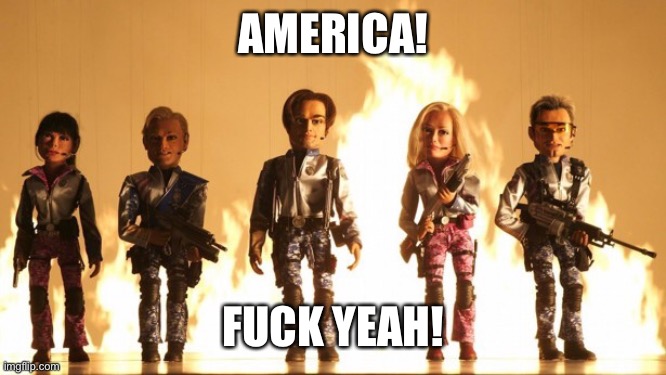 Team America  | AMERICA! FUCK YEAH! | image tagged in team america | made w/ Imgflip meme maker