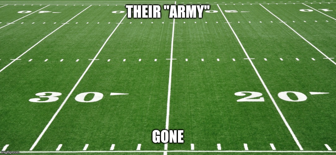 football field  | THEIR "ARMY" GONE | image tagged in football field | made w/ Imgflip meme maker