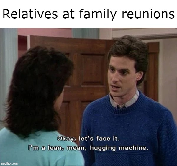 Relatives at family reunions | image tagged in meme,memes,humor,relatable | made w/ Imgflip meme maker