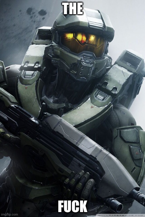 master chief | THE FUCK | image tagged in master chief | made w/ Imgflip meme maker