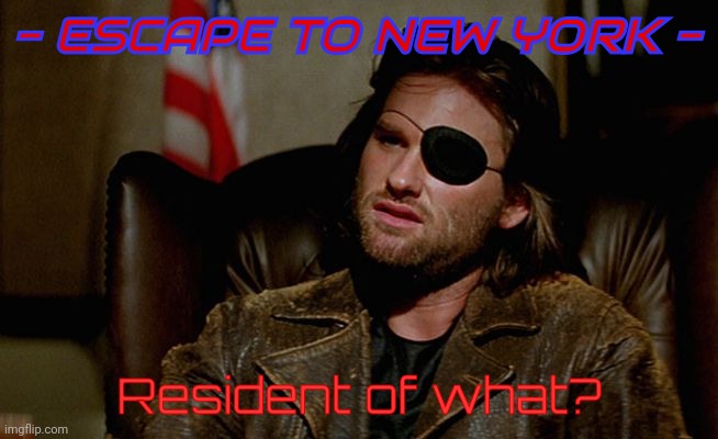 Snake Plissken asks,,, | - ESCAPE TO NEW YORK - Resident of what? | image tagged in snake plissken asks | made w/ Imgflip meme maker